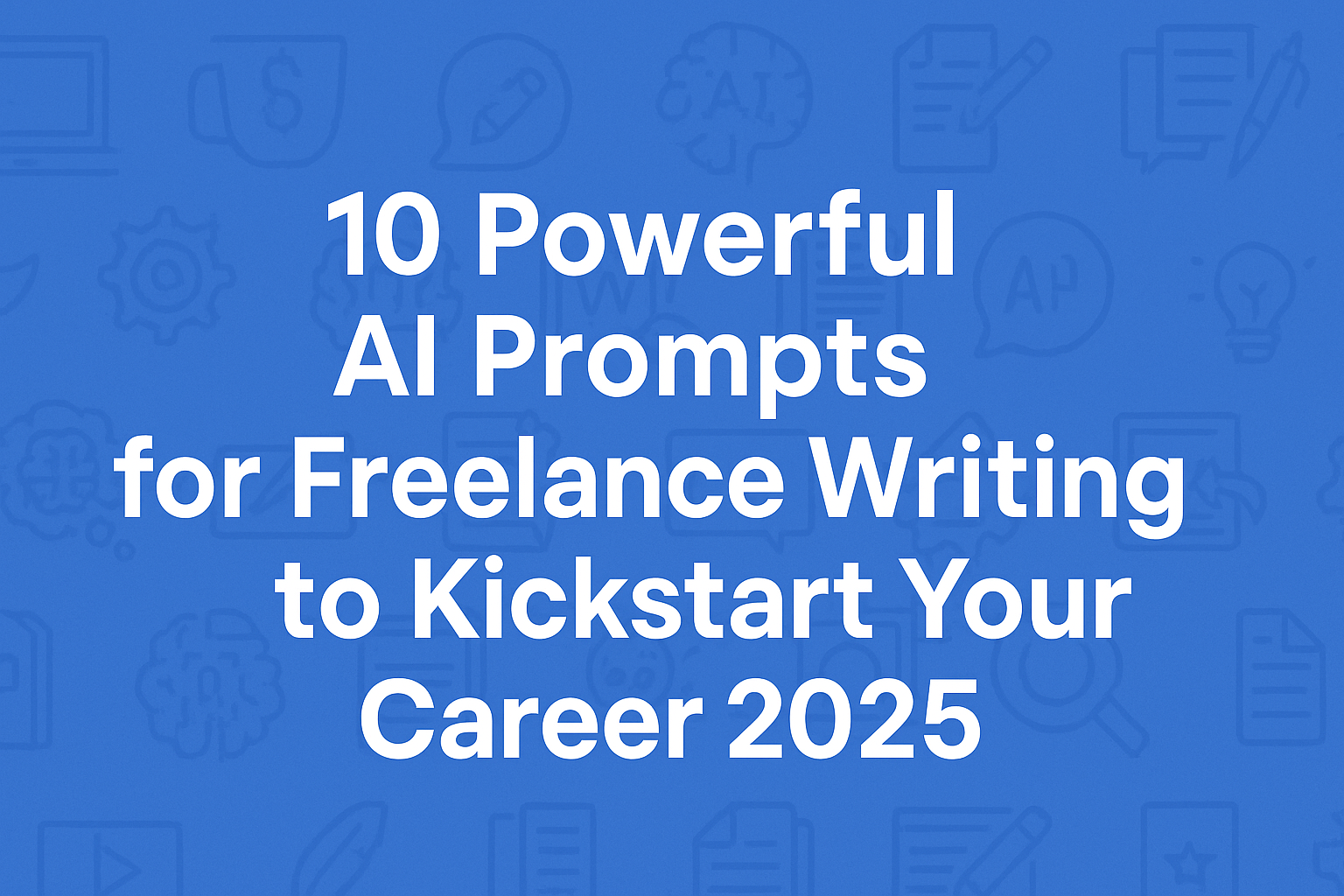 ai prompts for freelance writing 2025 guide AI Prompts for Freelance Writing